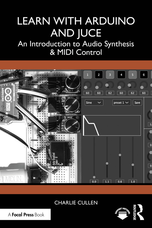 Learn with Arduino and Juce (An Introduction to Audio Synthesis and MIDI Control) by Charlie Cullen, 9781032060033
