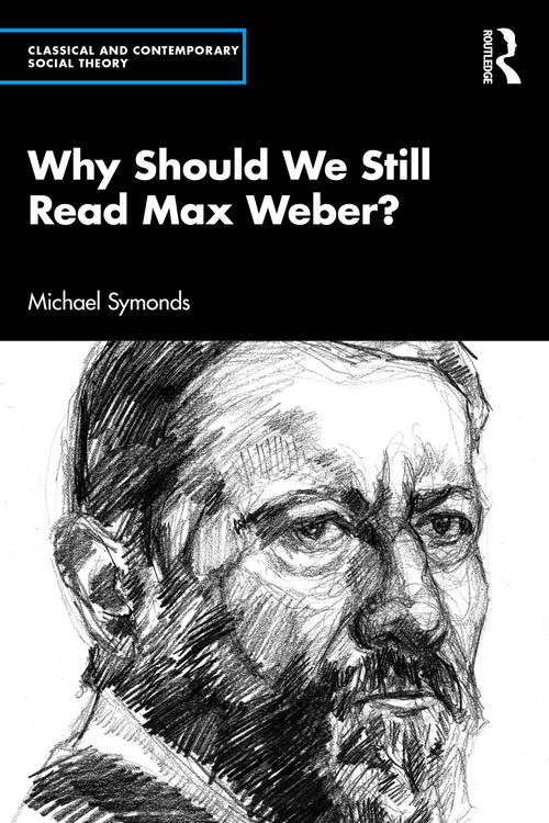 Why Should We Still Read Max Weber? by Michael Symonds, 9781032749266