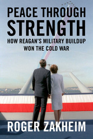 Peace Through Strength (How Reagan's Military Buildup Won the Cold War) by Roger Zakheim, 9781510788473