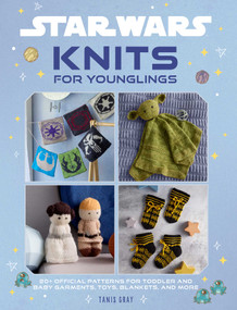 Star Wars: Knits for Younglings (20+ Official Patterns for Toddler and Baby Garments, Toys, Blankets, and More) by Tanis Gray, 9798337404219