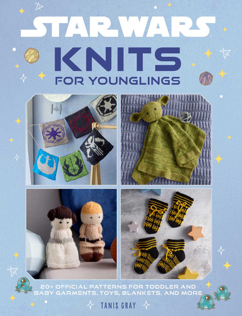 Star Wars: Knits for Younglings (20+ Official Patterns for Toddler and Baby Garments, Toys, Blankets, and More) by Tanis Gray, 9798337404219