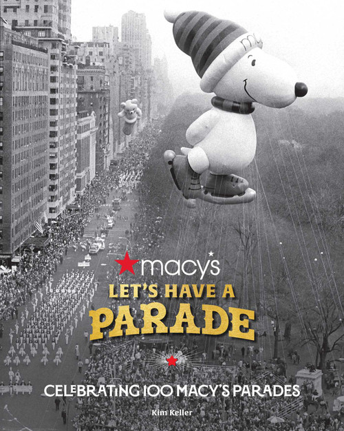 Let's Have a Parade: Celebrating 100 Macy's Parades (And the Making of an American Holiday Tradition) by Kim Keller, 9798886742947