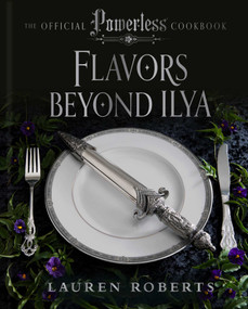 Flavors Beyond Ilya: The Official Powerless Cookbook by Lauren Roberts, Gabi Moskowitz, 9798886743999