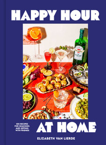 Happy Hour at Home (100 Recipes for Snacking and Sipping with Friends) by Elizabeth Van Lierde, 9798886744217