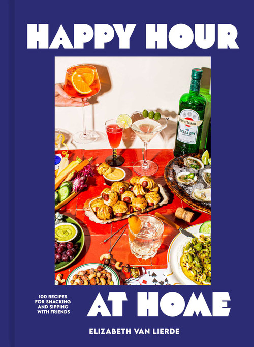 Happy Hour at Home (100 Recipes for Snacking and Sipping with Friends) by Elizabeth Van Lierde, 9798886744217
