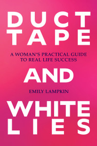 Duct Tape and White Lies (A Woman's Practical Guide to Real Life Success) by Emily Lampkin, 9798895654996