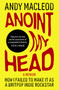 Anoint My Head (How I Failed to Make it as a Britpop Indie-Rockstar) by Andy Macleod, 9781917274326