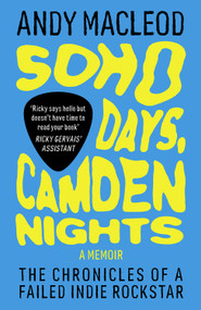 Soho Days, Camden Nights (The Chronicles Of A Failed Indie Rockstar) by Andy Macleod, 9781917274333