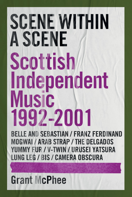 Scene Within a Scene (Scottish Independent Music 1992-2001) by Grant McPhee, 9781917274258