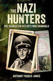 The Nazi Hunters (The Search for Hitler's War Criminals) by Anthony Tucker-Jones, 9781398867383