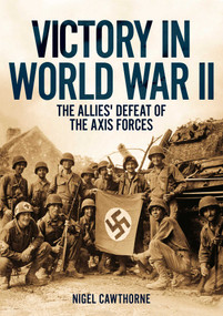 Victory in World War II (The Allies' Defeat of the Axis Forces) by Nigel Cawthorne, 9781398874176