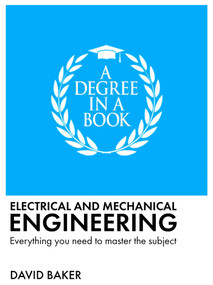 A Degree in a Book: Electrical and Mechanical Engineering (Everything You Need to Master the Subject) by David Baker, 9781398874275