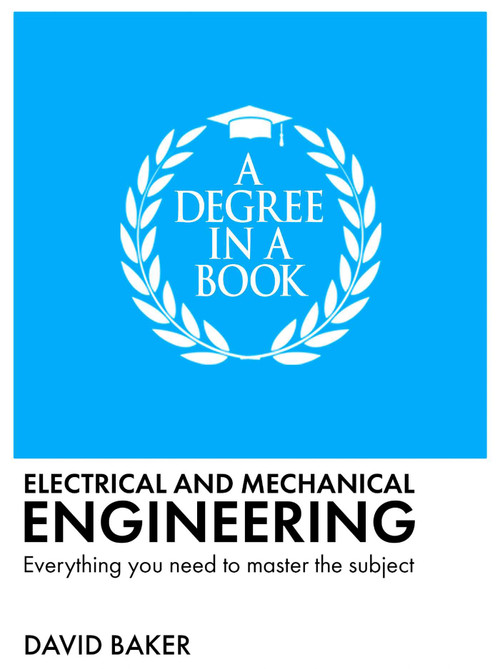 A Degree in a Book: Electrical and Mechanical Engineering (Everything You Need to Master the Subject) by David Baker, 9781398874275