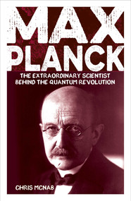Max Planck (The Extraordinary Scientist Behind the Quantum Revolution) by Chris McNab, 9781398874947
