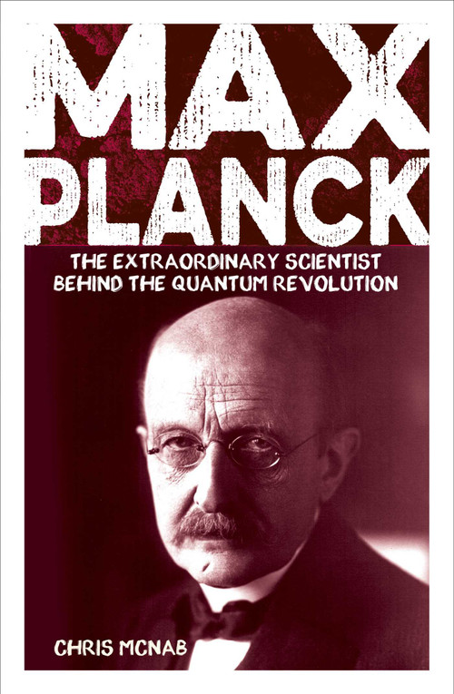 Max Planck (The Extraordinary Scientist Behind the Quantum Revolution) by Chris McNab, 9781398874947