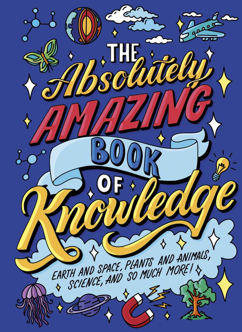 The Absolutely Amazing Book of Knowledge (Discover Earth and Space, Plants and Animals, Science, and So Much More!) by William Potter, Richard Watson, 9781398875050