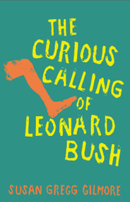 The Curious Calling of Leonard Bush by Susan Gregg Gilmore, 9781958888940