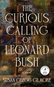 The Curious Calling of Leonard Bush by Susan Gregg Gilmore, 9781958888940