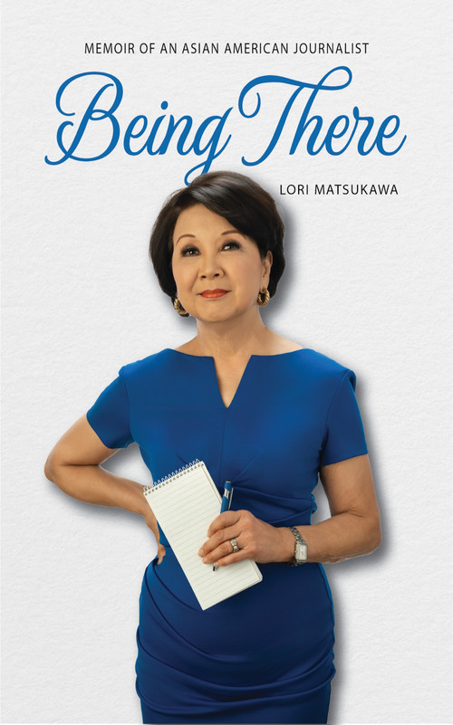 Being There (Memoir of an Asian American Journalist) by Lori Matsukawa, 9781634051064