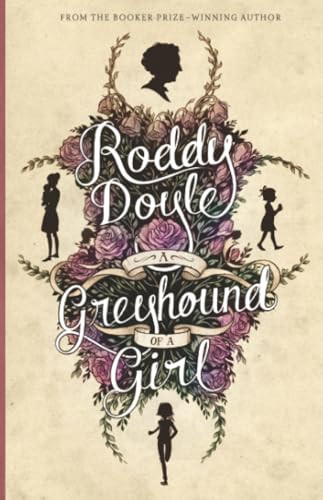 A Greyhound of a Girl (A Tender Tale of Mothers, Daughters, and the Road to Goodbye) by Roddy Doyle, 9781419707988