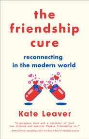 The Friendship Cure (Reconnecting in the Modern World) by Kate Leaver, 9781419738920