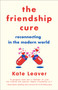 The Friendship Cure (Reconnecting in the Modern World) by Kate Leaver, 9781419738920