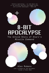 8-Bit Apocalypse (The Untold Story of Atari's Missile Command) by Alex Rubens, 9781419738937