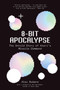 8-Bit Apocalypse (The Untold Story of Atari's Missile Command) by Alex Rubens, 9781419738937