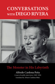 Conversations with Diego Rivera (The Monster in His Labyrinth) by Alfredo Cardona Peña, Alvaro Cardona-Hine, 9781613320280