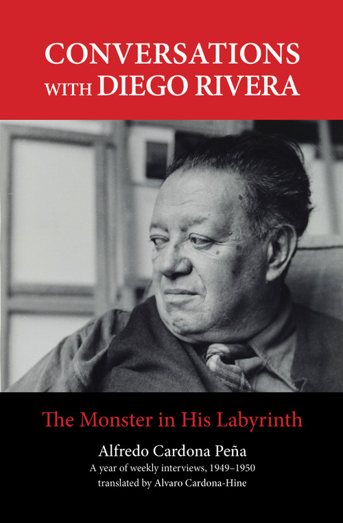 Conversations with Diego Rivera (The Monster in His Labyrinth) by Alfredo Cardona Peña, Alvaro Cardona-Hine, 9781613320280