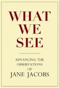 What We See (Advancing the Observations of Jane Jacobs) by Stephen A. Goldsmith, Lynne Elizabeth, 9780981559315