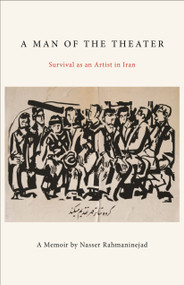 A Man of the Theater (Survival as an Artist in Iran) by Nasser Rahmaninejad, 9781613321102