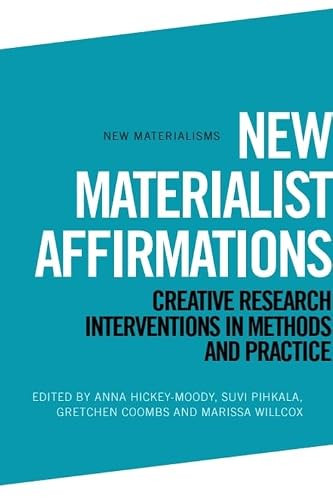 New Materialist Affirmations (Creative Research Interventions in Methods and Practice) by Anna Hickey-Moody, Suvi Pihkala, Gretchen Coombs, Marissa Willcox, 9781399505369