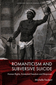Romanticism and Subversive Suicide (Human Rights, Existential Freedom and Biopower) by Michelle Faubert, 9781399527545