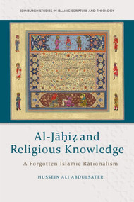 Al-Jāḥiẓ and Religious Knowledge (A Forgotten Islamic Rationalism) by Hussein Ali Abdulsater, 9781399521987