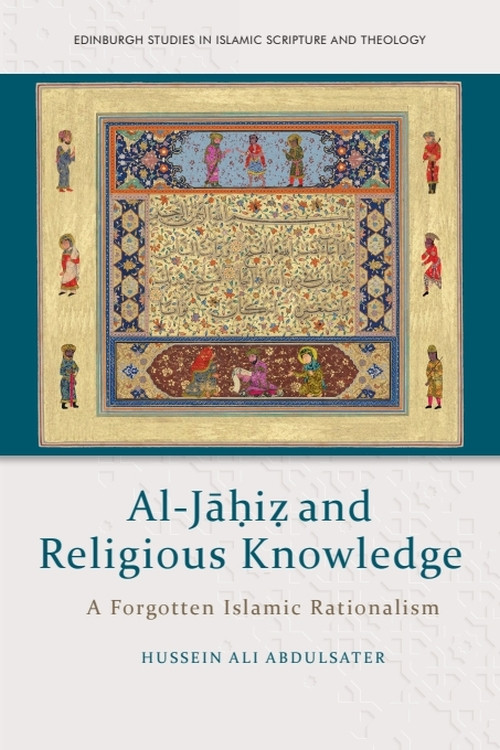 Al-Jāḥiẓ and Religious Knowledge (A Forgotten Islamic Rationalism) by Hussein Ali Abdulsater, 9781399521987