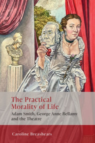 The Practical Morality of Life (Adam Smith, George Anne Bellamy, and the Theatre) by Caroline Breashears, 9781399540681