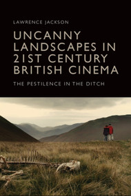 Uncanny Landscapes in 21st Century British Cinema (The Pestilence in the Ditch) by Lawrence Jackson, 9781399535144