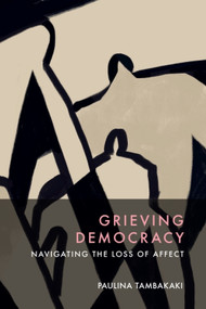 Grieving Democracy (Navigating the Loss of Affect) by Paulina Tambakaki, 9781399538664
