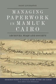 Managing Paperwork in Mamluk Cairo (Archives, Waqf and Society) by Daisy Livingston, 9781474492270
