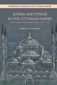 Sufism and Power in the Ottoman Empire (The Writings of Ismail Hakki Bursevi (1653-1725)) by Kameliya N. Atanasova, 9781399526395