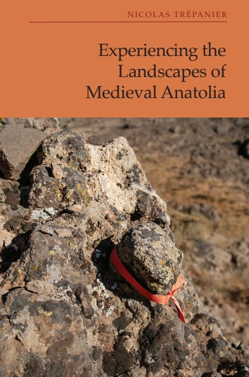 Experiencing the Landscapes of Medieval Anatolia by Nicolas Trépanier, 9781399543460