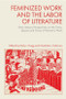 Feminized Work and the Labor of Literature (New Literary Perspectives on the Times, Spaces and Forms of Women's Work) by Emily J. Hogg, Charlotte J. Fabricius, 9781399541343