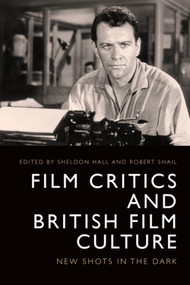 Film Critics and British Film Culture (New Shots in the Dark) by Robert Shail, Sheldon Hall, 9781399510516