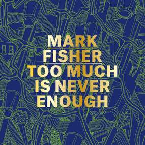 Mark Fisher (Too Much Is Never Enough) by Andrew Holmes, 9781911422488
