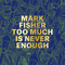 Mark Fisher (Too Much Is Never Enough) by Andrew Holmes, 9781911422488