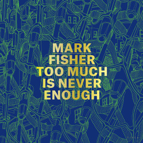 Mark Fisher (Too Much Is Never Enough) by Andrew Holmes, 9781911422488