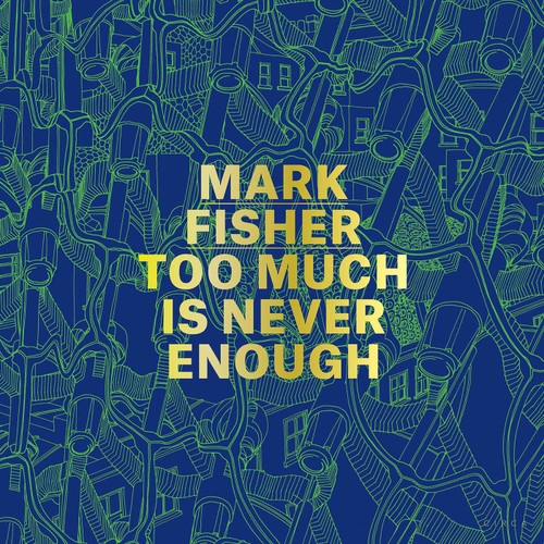 Mark Fisher (Too Much Is Never Enough) by Andrew Holmes, 9781911422488
