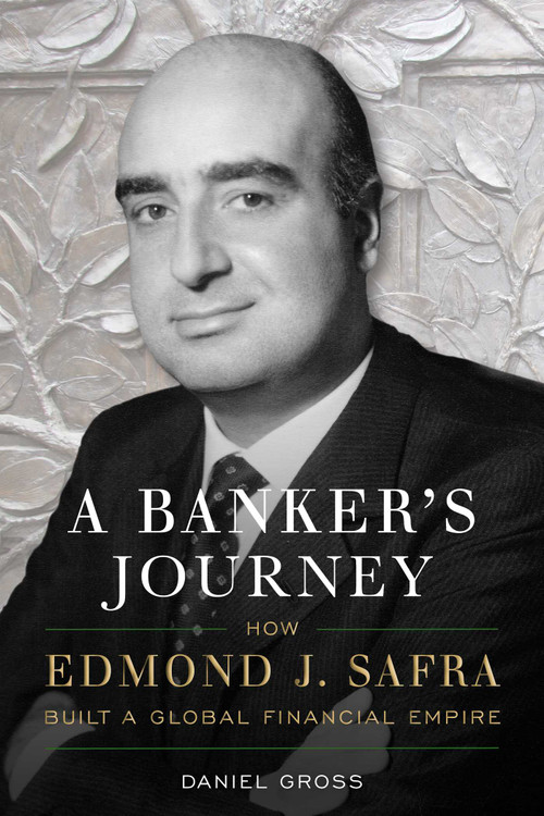 A Banker's Journey (How Edmond J. Safra Built a Global Financial Empire) by Daniel Gross, 9798895152133