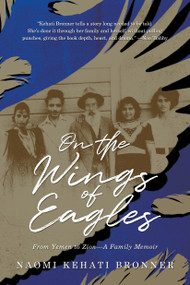 On the Wings of Eagles (From Yemen to Zion-A Family Memoir) by Naomi Kehati Bronner, 9798895653159